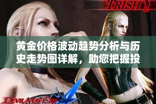 黄金价格波动趋势分析与历史走势图详解，助您把握投资机会