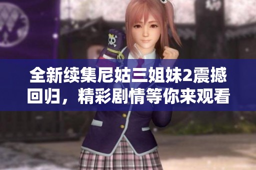 全新续集尼姑三姐妹2震撼回归，精彩剧情等你来观看