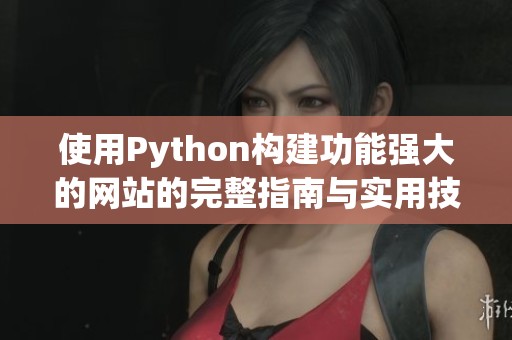 使用Python构建功能强大的网站的完整指南与实用技巧