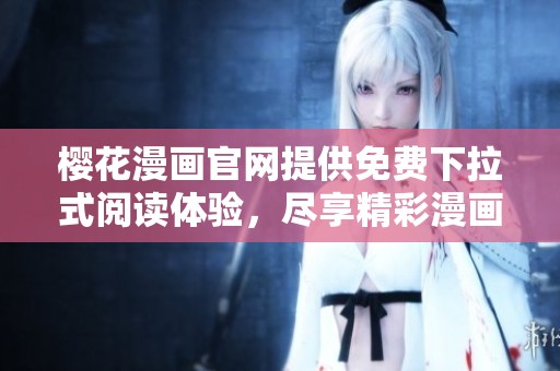 樱花漫画官网提供免费下拉式阅读体验，尽享精彩漫画世界