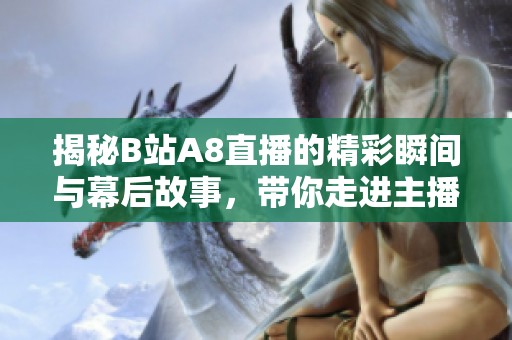 揭秘B站A8直播的精彩瞬间与幕后故事，带你走进主播的世界