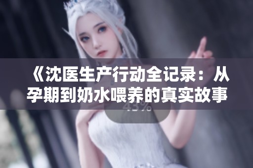 《沈医生产行动全记录：从孕期到奶水喂养的真实故事》