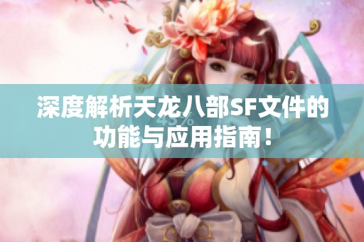 深度解析天龙八部SF文件的功能与应用指南！