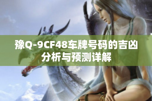 豫Q-9CF48车牌号码的吉凶分析与预测详解