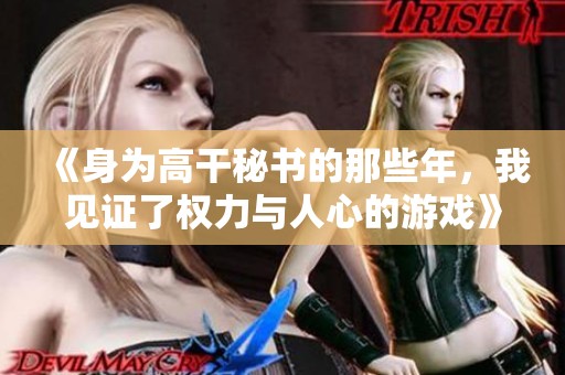 《身为高干秘书的那些年，我见证了权力与人心的游戏》