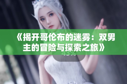 《揭开哥伦布的迷雾：双男主的冒险与探索之旅》