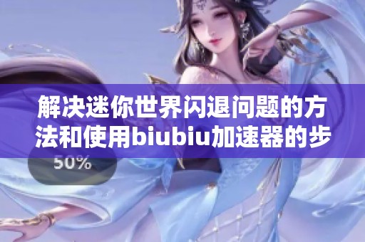 解决迷你世界闪退问题的方法和使用biubiu加速器的步骤解析