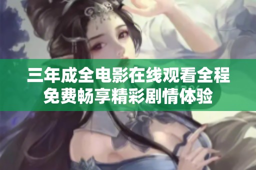 三年成全电影在线观看全程免费畅享精彩剧情体验