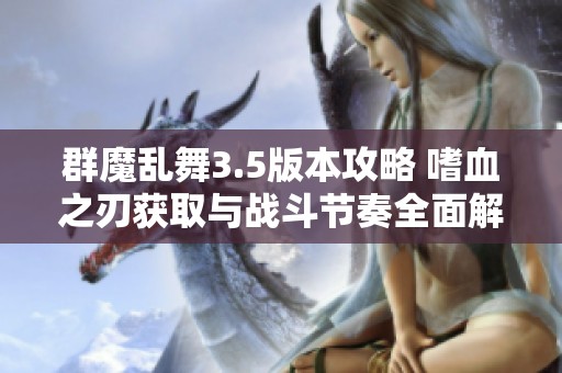 群魔乱舞3.5版本攻略 嗜血之刃获取与战斗节奏全面解析