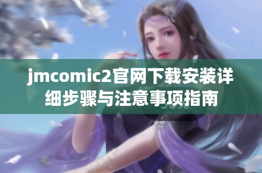jmcomic2官网下载安装详细步骤与注意事项指南