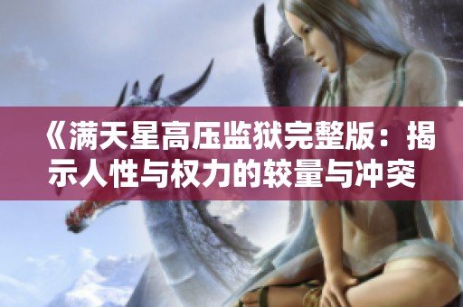 《满天星高压监狱完整版：揭示人性与权力的较量与冲突》