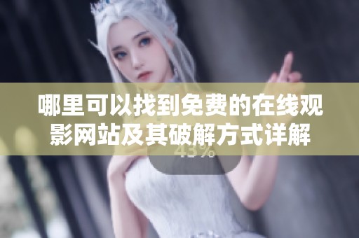 哪里可以找到免费的在线观影网站及其破解方式详解