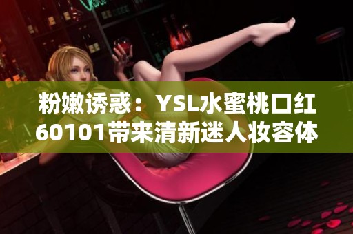 粉嫩诱惑：YSL水蜜桃口红60101带来清新迷人妆容体验