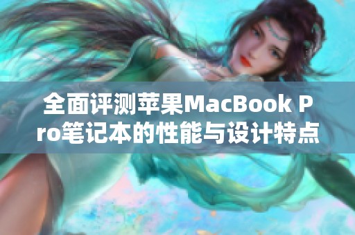 全面评测苹果MacBook Pro笔记本的性能与设计特点分析