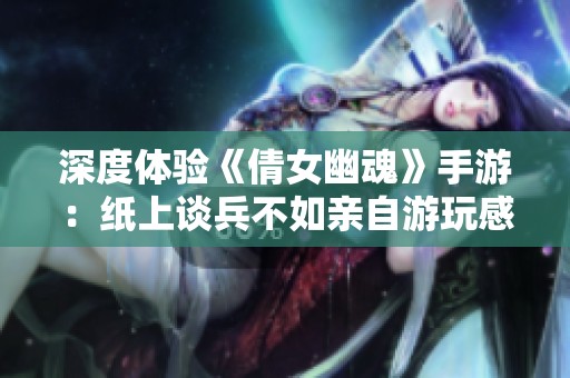 深度体验《倩女幽魂》手游：纸上谈兵不如亲自游玩感受精彩