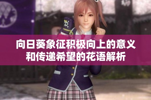 向日葵象征积极向上的意义和传递希望的花语解析