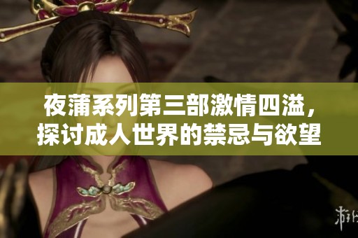 夜蒲系列第三部激情四溢，探讨成人世界的禁忌与欲望