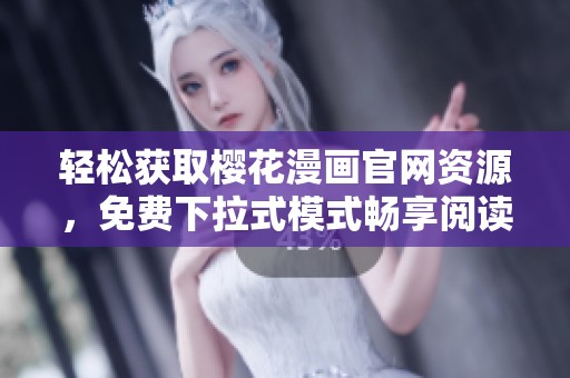 轻松获取樱花漫画官网资源，免费下拉式模式畅享阅读乐趣