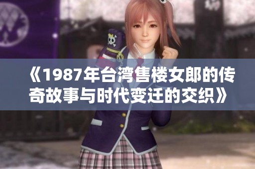 《1987年台湾售楼女郎的传奇故事与时代变迁的交织》