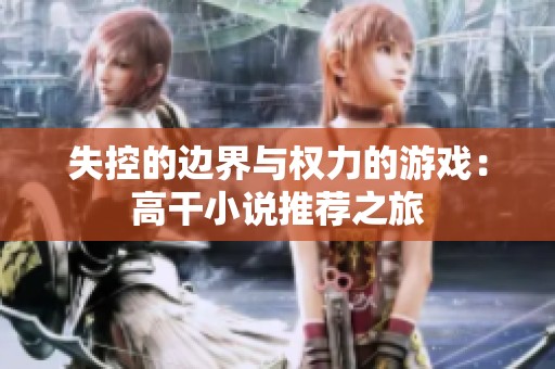 失控的边界与权力的游戏：高干小说推荐之旅