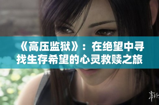 《高压监狱》：在绝望中寻找生存希望的心灵救赎之旅