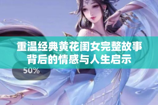 重温经典黄花闺女完整故事背后的情感与人生启示