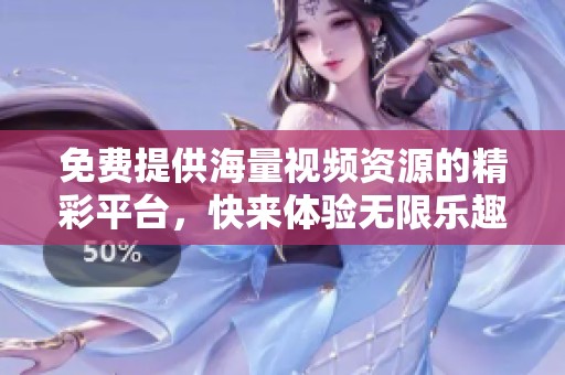 免费提供海量视频资源的精彩平台，快来体验无限乐趣吧