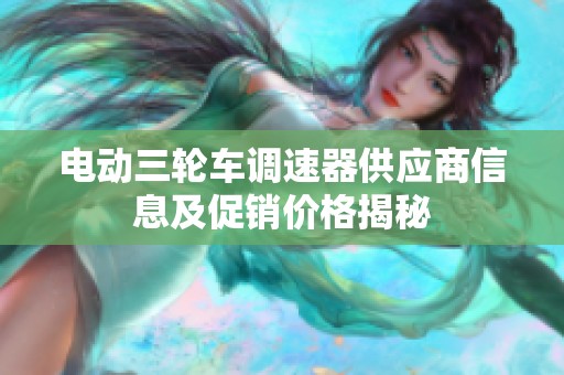 电动三轮车调速器供应商信息及促销价格揭秘