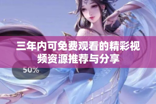 三年内可免费观看的精彩视频资源推荐与分享