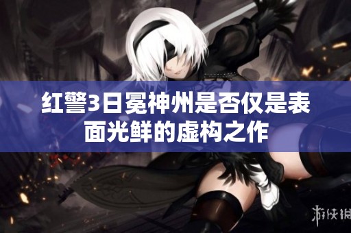 红警3日冕神州是否仅是表面光鲜的虚构之作