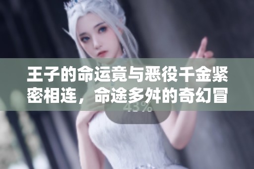 王子的命运竟与恶役千金紧密相连，命途多舛的奇幻冒险故事
