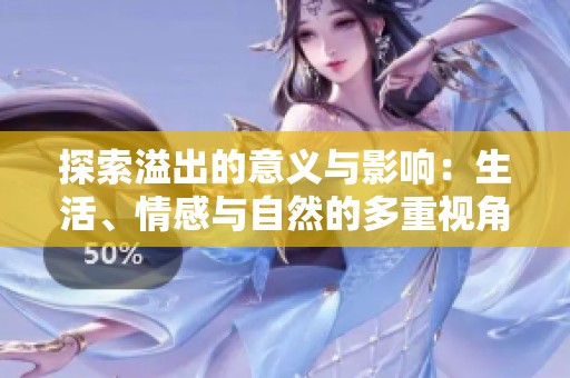 探索溢出的意义与影响：生活、情感与自然的多重视角分析