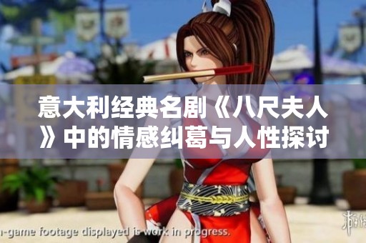 意大利经典名剧《八尺夫人》中的情感纠葛与人性探讨深度解析