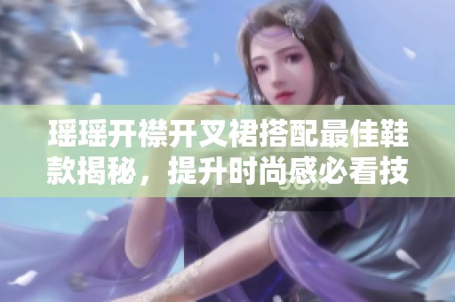 瑶瑶开襟开叉裙搭配最佳鞋款揭秘，提升时尚感必看技巧