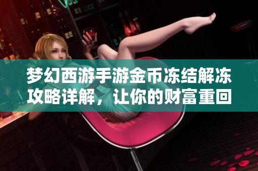 梦幻西游手游金币冻结解冻攻略详解，让你的财富重回掌握