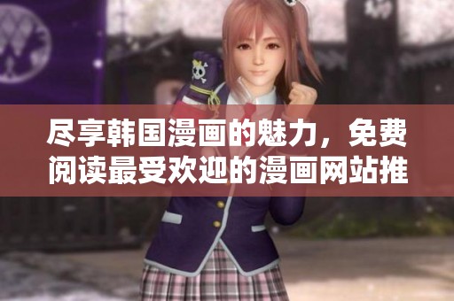 尽享韩国漫画的魅力，免费阅读最受欢迎的漫画网站推荐