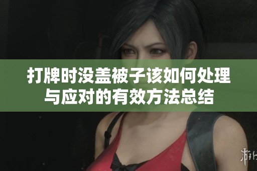打牌时没盖被子该如何处理与应对的有效方法总结