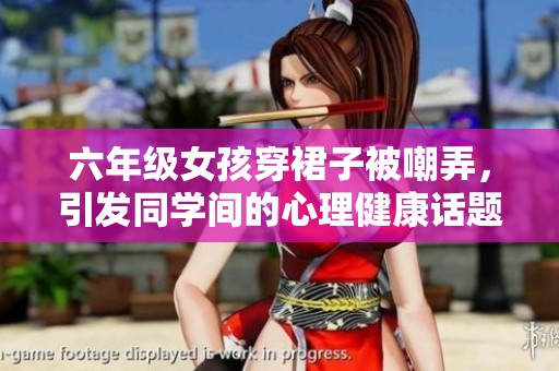 六年级女孩穿裙子被嘲弄，引发同学间的心理健康话题探讨与反思