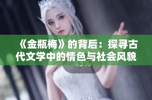 《金瓶梅》的背后：探寻古代文学中的情色与社会风貌之交融