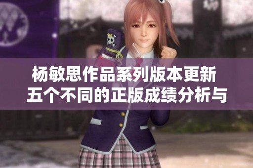 杨敏思作品系列版本更新 五个不同的正版成绩分析与比较