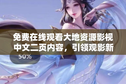 免费在线观看大地资源影视中文二页内容，引领观影新体验