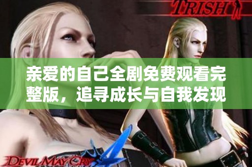 亲爱的自己全剧免费观看完整版，追寻成长与自我发现的心灵旅程