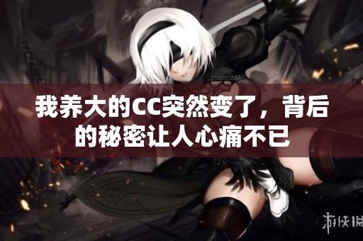 我养大的CC突然变了，背后的秘密让人心痛不已