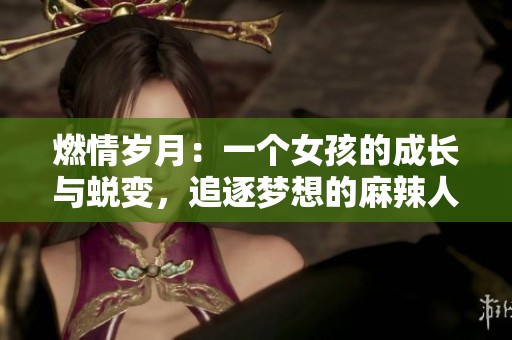 燃情岁月：一个女孩的成长与蜕变，追逐梦想的麻辣人生