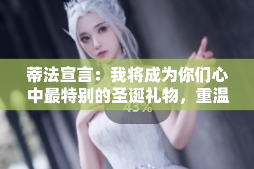 蒂法宣言：我将成为你们心中最特别的圣诞礼物，重温最终幻想七的温暖与感动