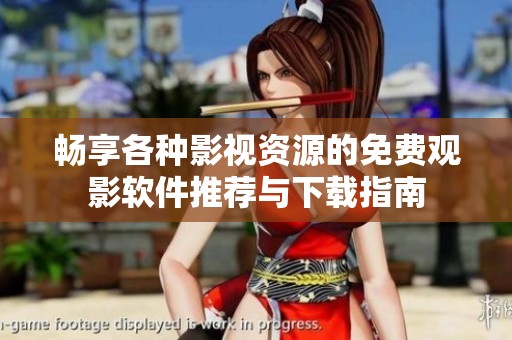 畅享各种影视资源的免费观影软件推荐与下载指南