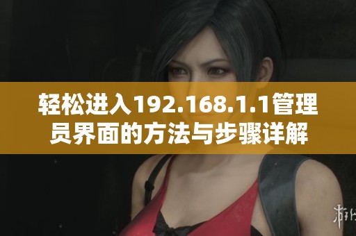 轻松进入192.168.1.1管理员界面的方法与步骤详解