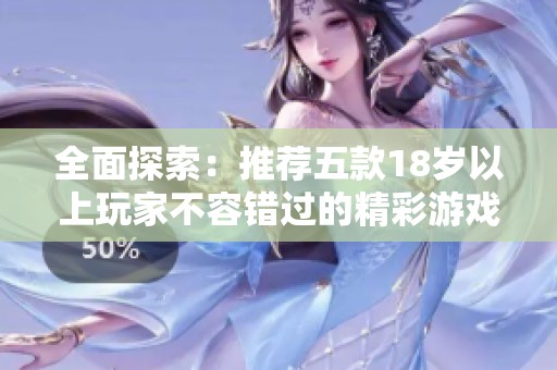 全面探索：推荐五款18岁以上玩家不容错过的精彩游戏体验