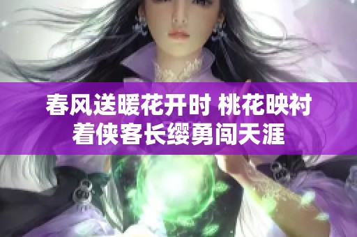 春风送暖花开时 桃花映衬着侠客长缨勇闯天涯