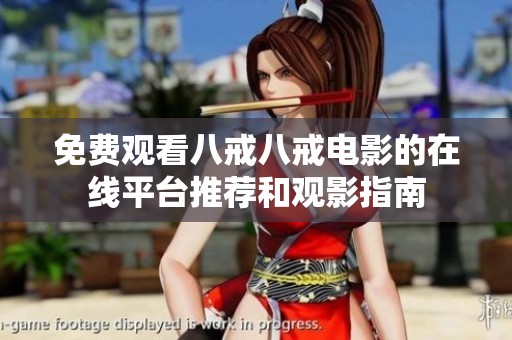 免费观看八戒八戒电影的在线平台推荐和观影指南
